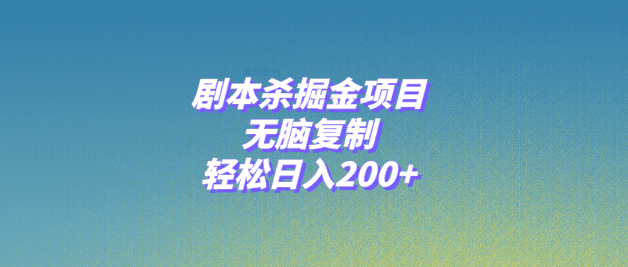 （8091期）剧本杀掘金项目，无脑复制，轻松日入200+-佛系网创