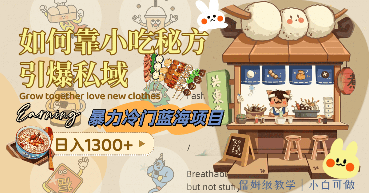 （8115期）暴力冷门蓝海项目，如何靠小吃秘方引爆私域，日入1300+（附配方资源）-佛系网创