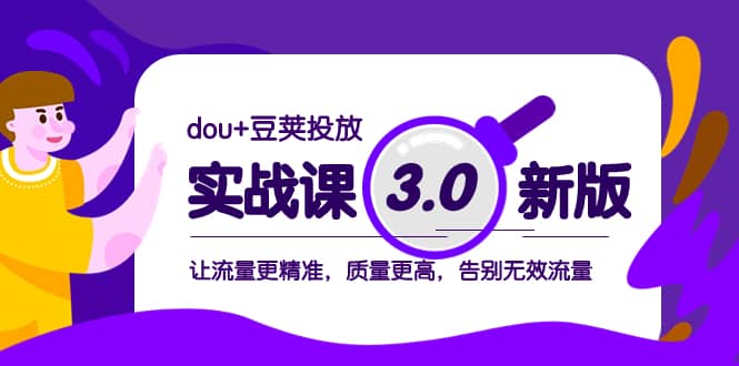 （8146期）dou+豆荚投放实战课3.0新版，让流量更精准，质量更高，告别无效流量-佛系网创