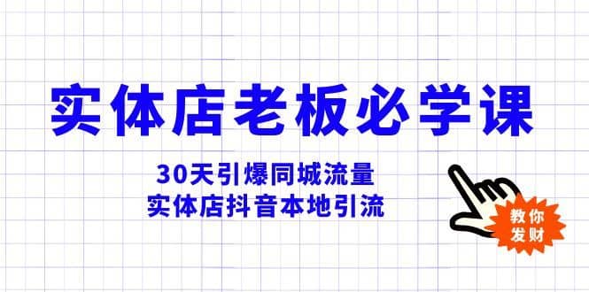 （8157期）实体店-老板必学视频教程，30天引爆同城流量，实体店抖音本地引流-佛系网创