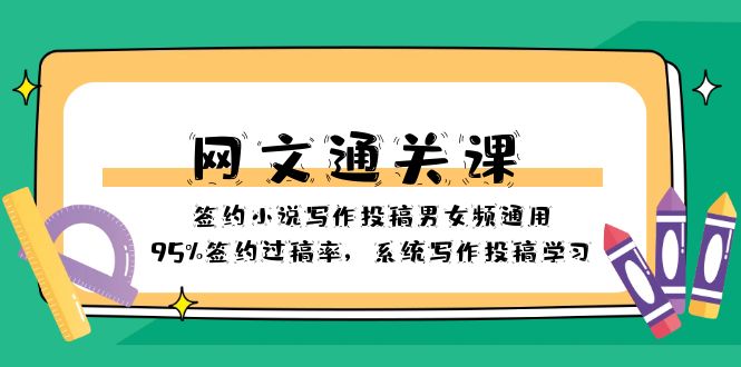（8208期）网文-通关课-签约小说写作投稿男女频通用，95%签约过稿率，系统写作投稿…-佛系网创