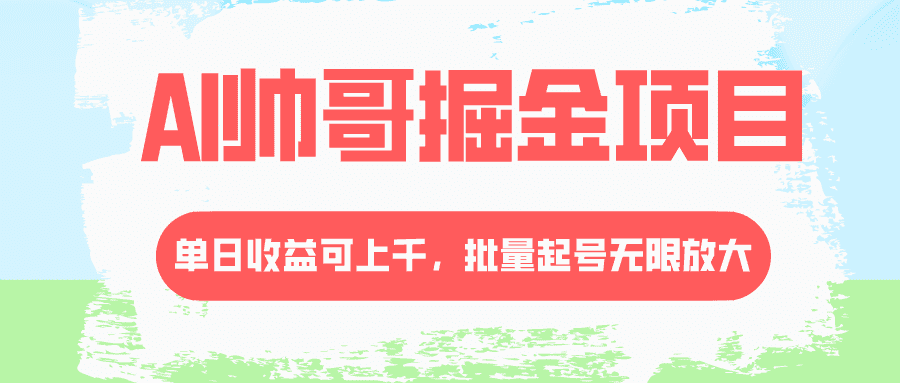 （8222期）AI帅哥掘金项目，单日收益上千，批量起号无限放大-佛系网创