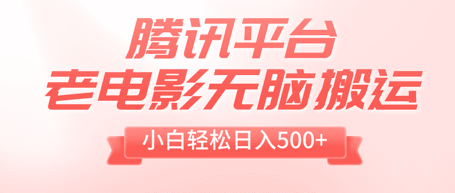 （8229期）腾讯平台老电影无脑搬运，小白轻松日入500+（附1T电影资源）-佛系网创