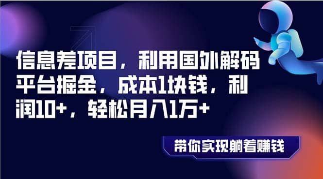 （8264期）信息差项目，利用国外解码平台掘金，成本1块钱，利润10+，轻松月入1万+-佛系网创