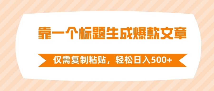 （8261期）靠一个标题生成爆款文章，仅需复制粘贴，轻松日入500+-佛系网创