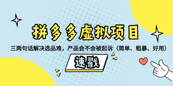 （8270期）拼多多虚拟项目：三两句话解决选品难，产品会不会被起诉（简单、粗暴、…-佛系网创