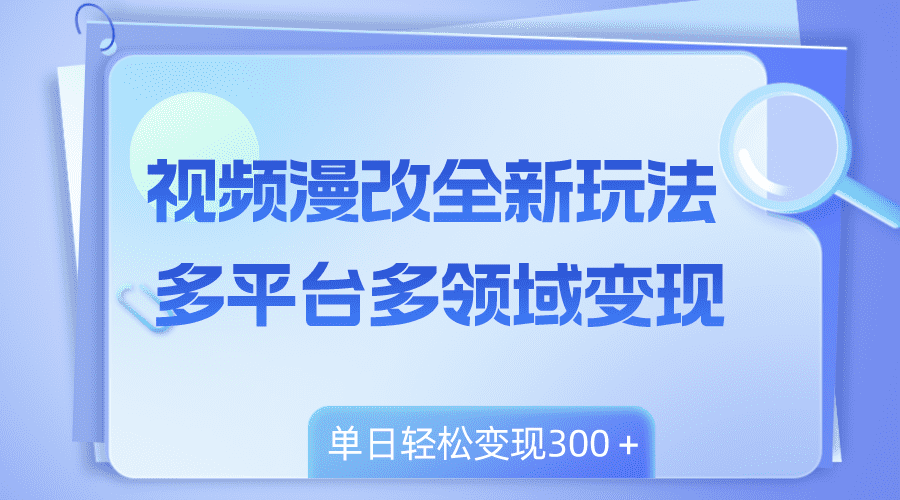 （8273期）视频漫改全新玩法，多平台多领域变现，小白轻松上手，单日变现300＋-佛系网创
