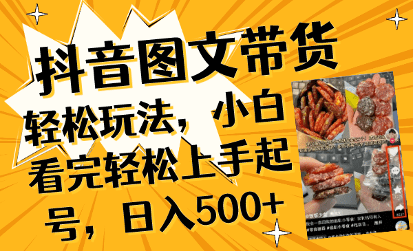 （8287期）抖音图文带货轻松玩法，小白看完轻松上手起号，日入500+-佛系网创
