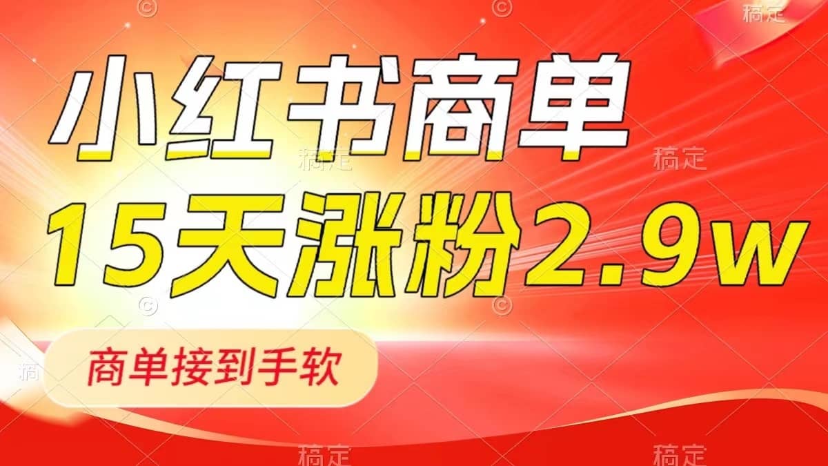 （8308期）小红书商单最新玩法，新号15天2.9w粉，商单接到手软，1分钟一篇笔记-佛系网创