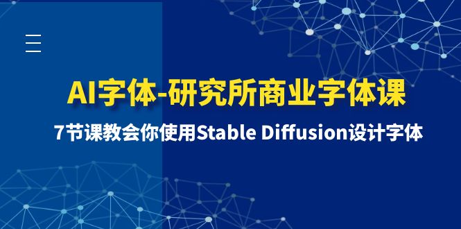 （8370期）AI字体-研究所商业字体课-第1期：7节课教会你使用Stable Diffusion设计字体-佛系网创