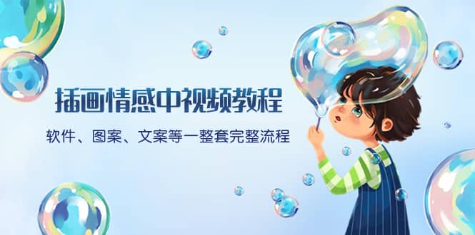 （8404期）插画情感中视频教程：软件、图案、文案等一整套完整流程，送文案模版、…-佛系网创