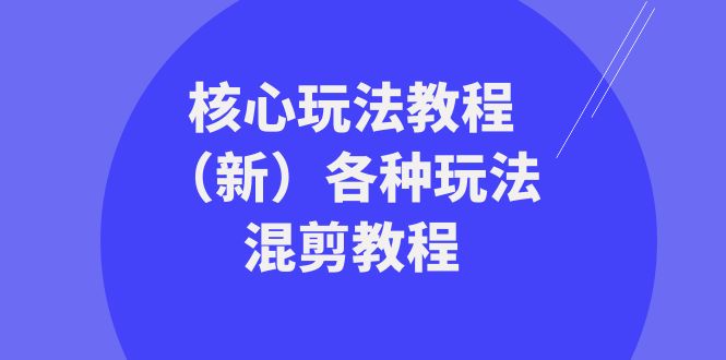 （8448期）暴富·团队-核心玩法教程（新）各种玩法混剪教程（69节课）-佛系网创