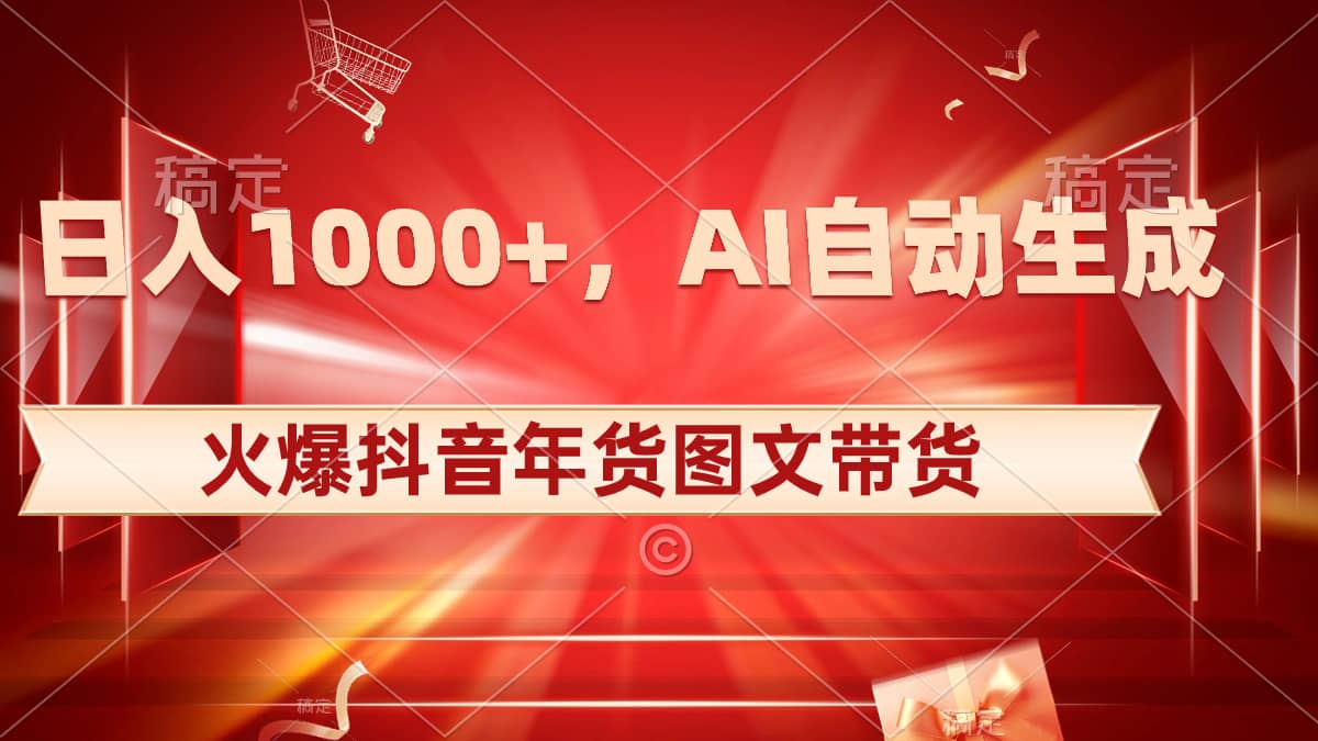 （8474期）日入1000+火爆抖音年货图文带货，AI自动生成自己的年货原创图文-佛系网创