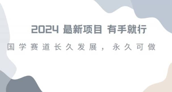 2024超火国学项目，小白速学，月入过万，过个好年【揭秘】-佛系网创