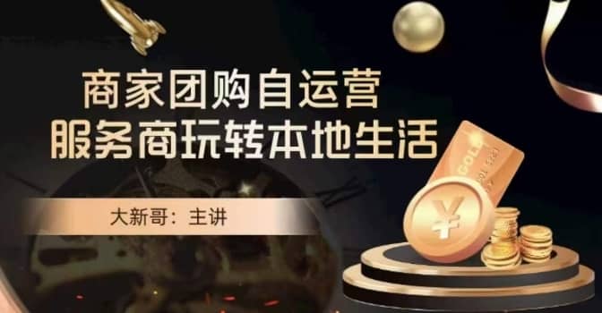 大新哥·商家团购自运营-玩转本地生活-佛系网创