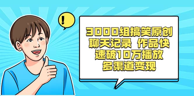 （8504期）3000组搞笑原创聊天记录 作品快速破10万播放 多渠道变现-佛系网创