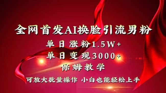 （8507期）全网独创首发AI换脸引流男粉单日涨粉1.5W+变现3000+小白也能上手快速拿结果-佛系网创