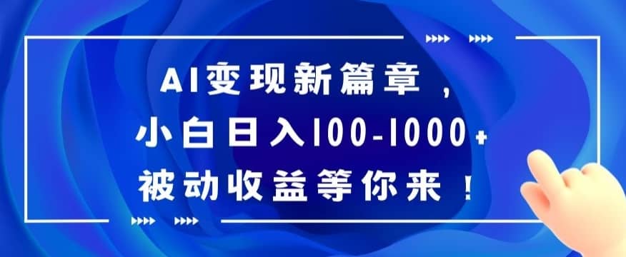 AI变现新篇章，小白日入100-1000+被动收益等你来【揭秘】-佛系网创