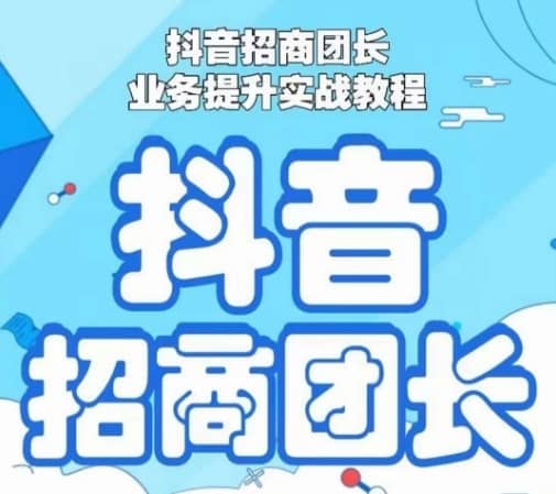 抖音招商团长业务提升实战教程，抖音招商团长如何实现躺赚-佛系网创