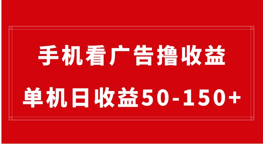 （8572期）手机简单看广告撸收益，单机日收益50-150+，有手机就能做，可批量放大-佛系网创