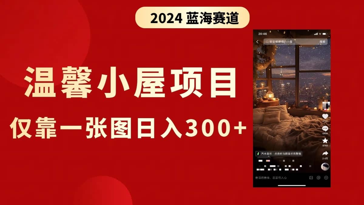 （8553期）抖音爆火温馨小屋项目，仅靠一张图片日入300+，附保姆级教程-佛系网创