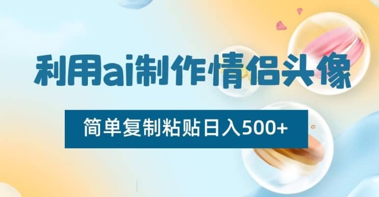 利用ai制作情侣头像，简单复制粘贴日入500+-佛系网创