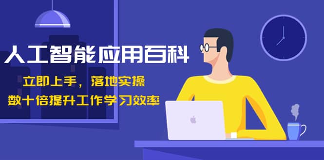 （8601期）人工智能-应用百科！立即上手，落地实操！数十倍提升工作学习效率-佛系网创