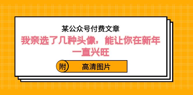 某公众号付费文章：我亲选了几种头像，能让你在新年一直兴旺（附高清图片）-佛系网创