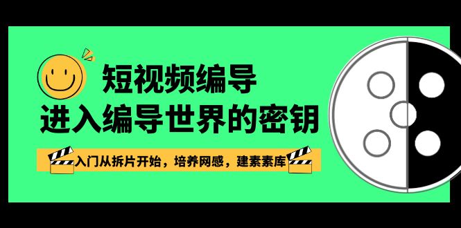 （8670期）短视频-编导进入编导世界的密钥，入门从拆片开始，培养网感，建素素库-佛系网创