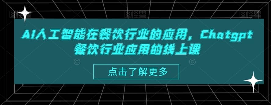 AI人工智能在餐饮行业的应用，Chatgpt餐饮行业应用的线上课-佛系网创
