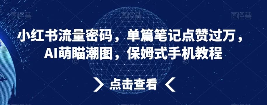 小红书流量密码，单篇笔记点赞过万，AI萌瞄潮图，保姆式手机教程-佛系网创