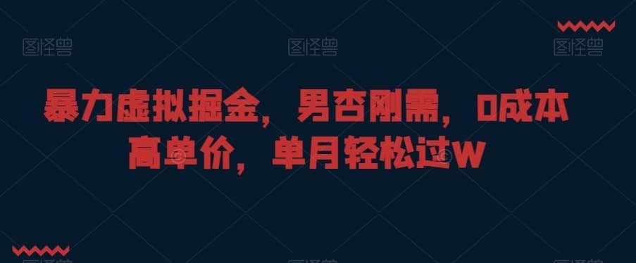 暴力虚拟掘金，男杏刚需，0成本高单价，单月轻松过W-佛系网创