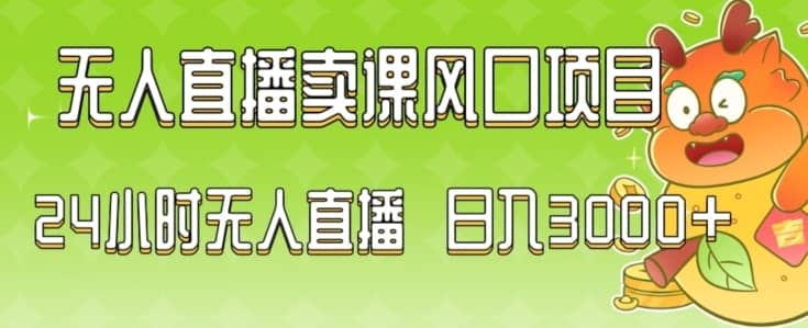 2024最新玩法无人直播卖课风口项目，全天无人直播，小白轻松上手-佛系网创