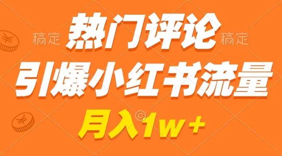 （8740期）热门评论引爆小红书流量，作品制作简单，广告接到手软，月入过万不是梦-佛系网创