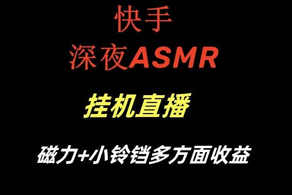 快手深夜ASMR挂机直播磁力+小铃铛多方面收益-佛系网创