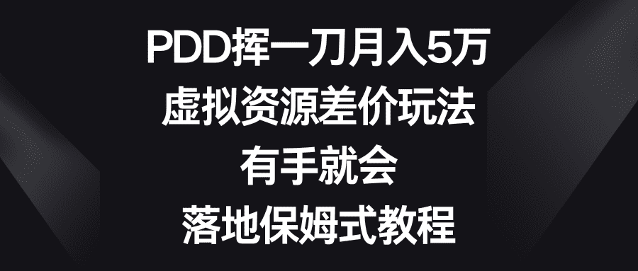 （8751期）PDD挥一刀月入5万，虚拟资源差价玩法，有手就会，落地保姆式教程-佛系网创