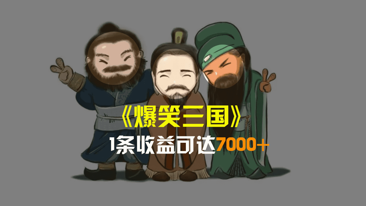 （8760期）爆笑三国，条条爆款，5分钟1条原创视频，一条收益7000＋，一键分发多平…-佛系网创