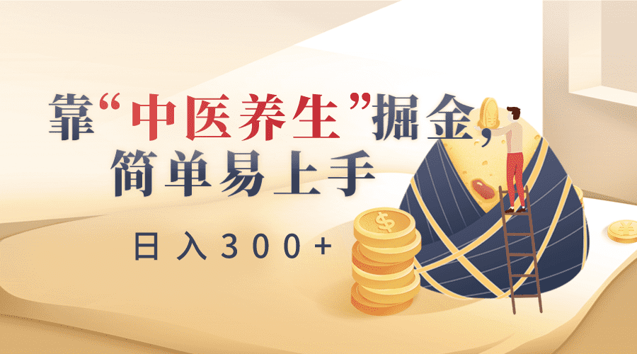 靠“中医养生”掘金，月入过万，简单易上手（附送7000份中医养生资料）-佛系网创