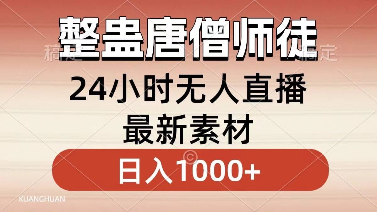 （8792期）整蛊唐僧师徒四人，无人直播最新素材，小白也能一学就会，轻松日入1000+-佛系网创