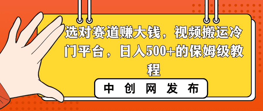 （8793期）选对赛道赚大钱，视频搬运冷门平台，日入500+的保姆级教程-佛系网创
