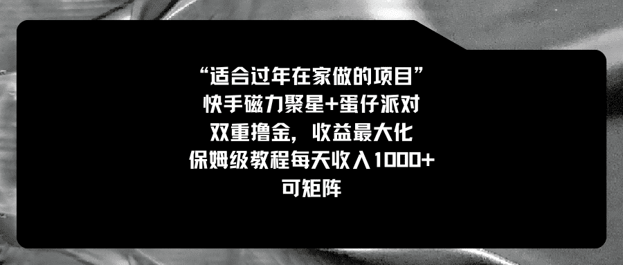 （8797期）适合过年在家做的项目，快手磁力+蛋仔派对，双重撸金，收益最大化 保姆…-佛系网创