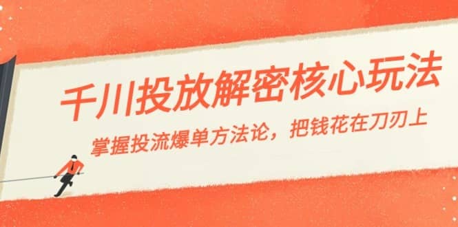 千川投流-解密核心玩法，掌握投流 爆单方法论，把钱花在刀刃上-佛系网创