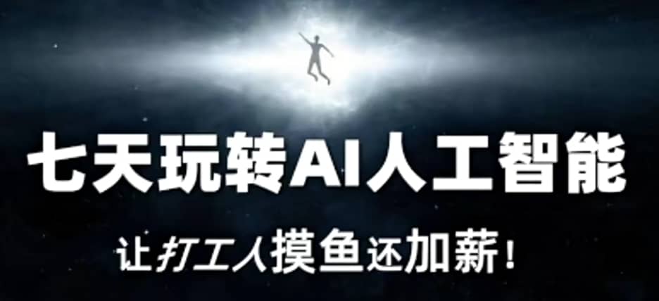 七天玩转AI人工智能，让打工人摸鱼还加薪！-佛系网创
