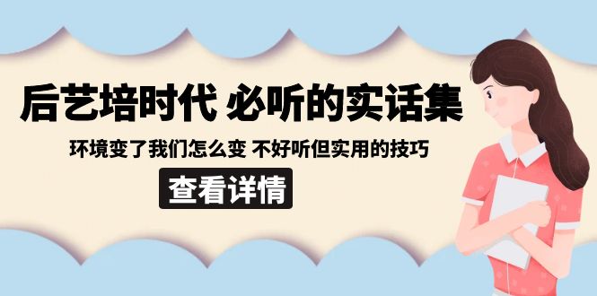 （8811期）后艺培 时代之必听的实话集：环境变了我们怎么变 不好听但实用的技巧-佛系网创