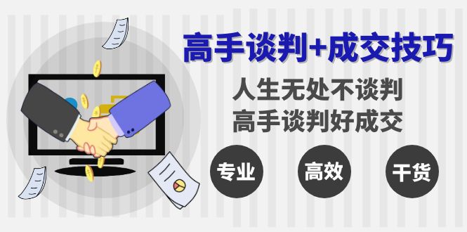 （8837期）高手谈判+成交技巧：人生无处不谈判，高手谈判好成交（25节课）-佛系网创