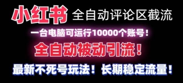 【全网首发】小红书全自动评论区截流机！无需手机，可同时运行10000个账号-佛系网创