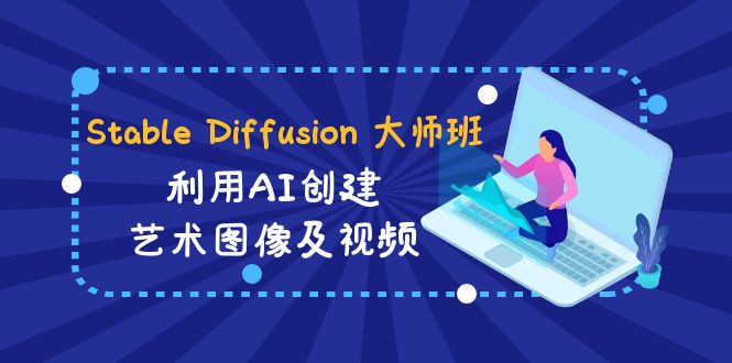 Stable Diffusion 大师班: 利用AI创建艺术图像及视频-31视频课-中英字幕-佛系网创