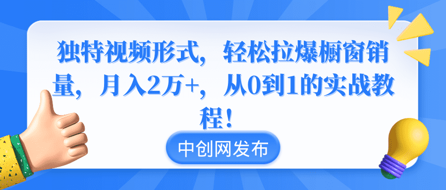 （8859期）独特视频形式，轻松拉爆橱窗销量，月入2万+，从0到1的实战教程！-佛系网创