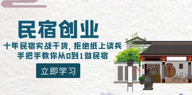 （8862期）民宿创业：十年民宿实战干货，拒绝纸上谈兵，手把手教你从0到1做民宿-佛系网创