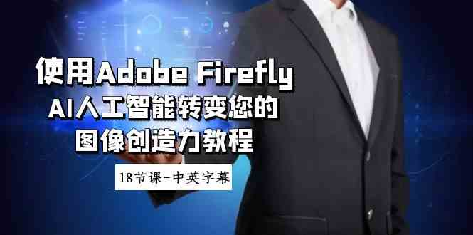 （8869期）使用Adobe Firefly AI人工智能转变您的图像创造力教程-18节课-中英字幕-佛系网创